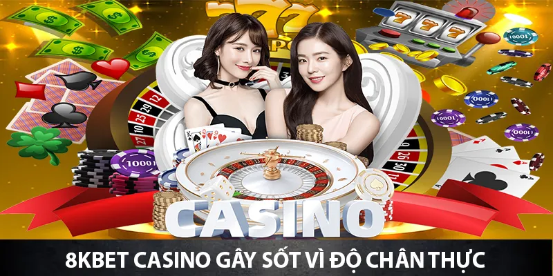 8KBET casino gây sốt vì độ chân thực