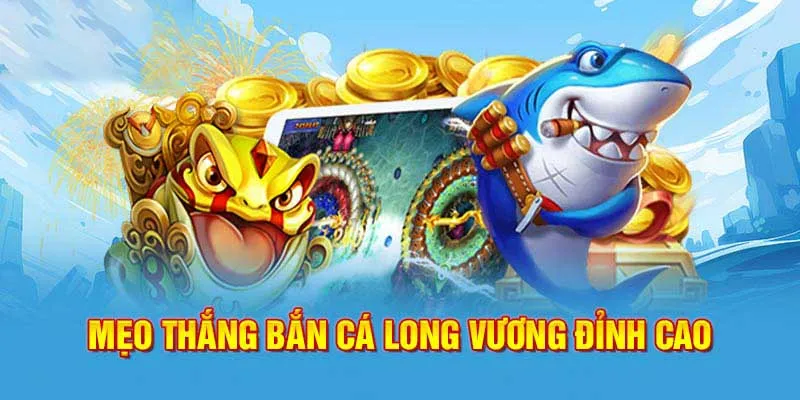 Mẹo bắn cá long vương đỉnh cao thắng lớn