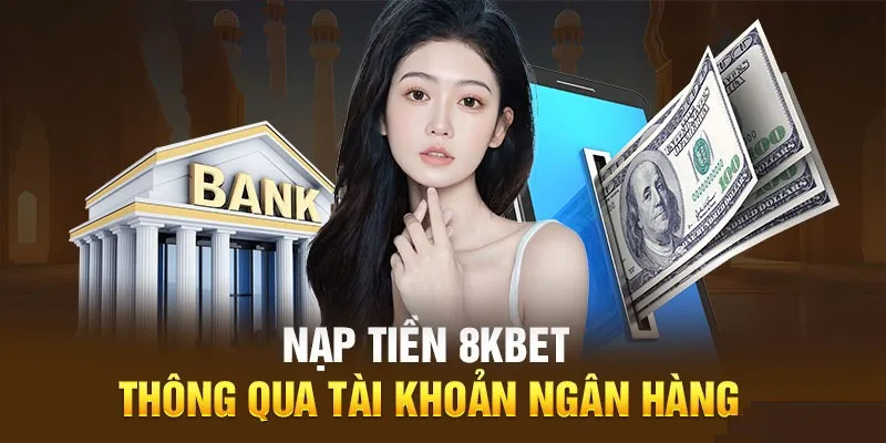 Hướng dẫn nạp tiền 8kbet bằng tài khoản ngân hàng