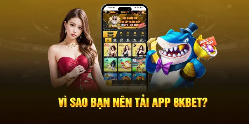 Lý do giúp quá trình tải app 8kbet luôn được yêu thích, lựa chọn